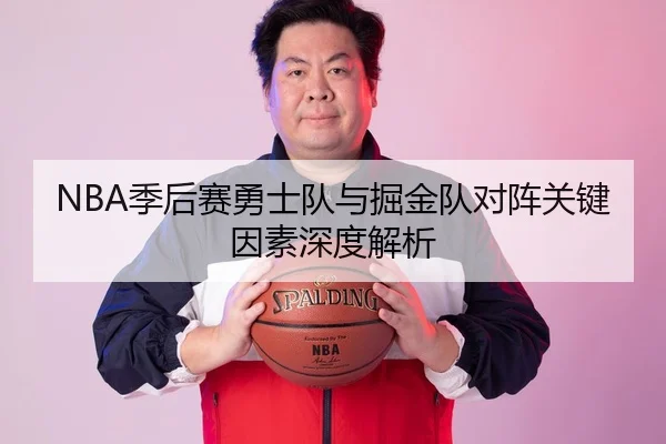 NBA季后赛勇士队与掘金队对阵关键因素深度解析